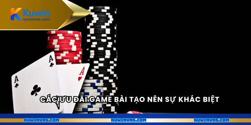 Các ưu đãi game bài tạo nên sự khác biệt