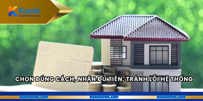 Chọn đúng cách, nhận đủ tiền, tránh lỗi hệ thống