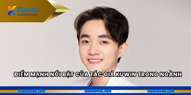 Điểm mạnh nổi bật của tác giả Kuwin trong ngành