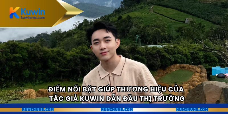 Điểm nổi bật giúp thương hiệu của tác giả Kuwin dẫn đầu thị trường