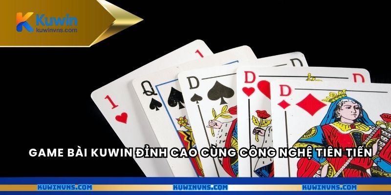 Game bài Kuwin đỉnh cao cùng công nghệ tiên tiến