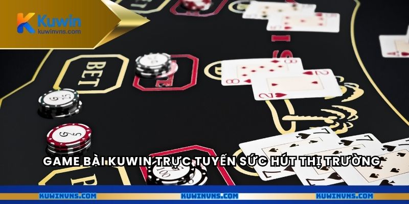 Game bài Kuwin trực tuyến sức hút thị trường