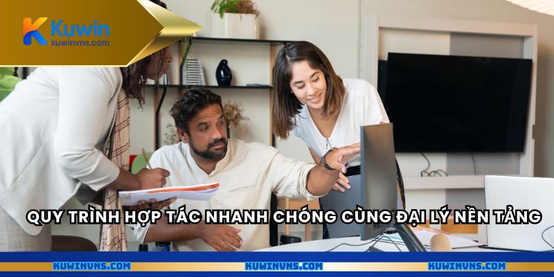 Quy trình hợp tác nhanh chóng cùng đại lý nền tảng