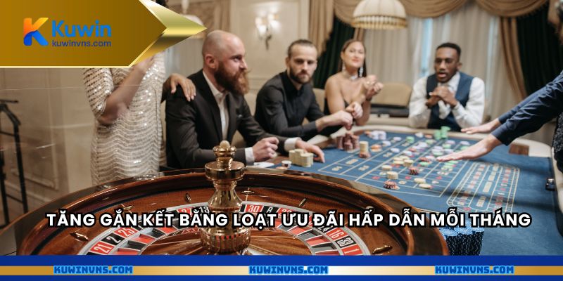 Tăng gắn kết bằng loạt ưu đãi hấp dẫn mỗi tháng