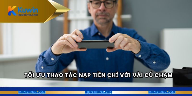 Tối ưu thao tác nạp tiền chỉ với vài cú chạm