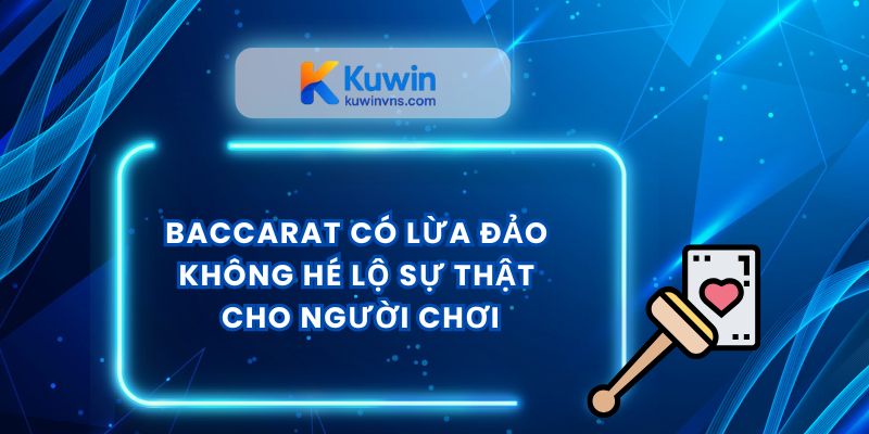Baccarat Có Lừa Đảo Không Hé Lộ Sự Thật Cho Người Chơi