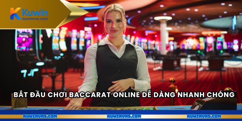 Bắt đầu chơi Baccarat trực tuyến dễ dàng nhanh chóng