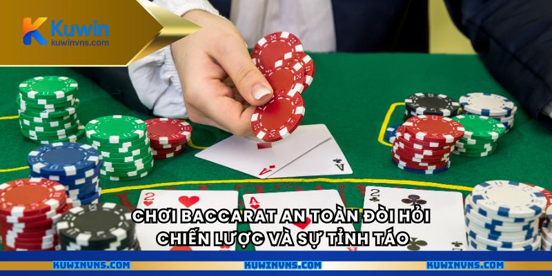 Chơi Baccarat an toàn đòi hỏi chiến lược và sự tỉnh táo