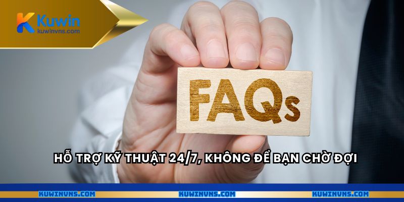 Hỗ trợ kỹ thuật 24/7, không để bạn chờ đợi