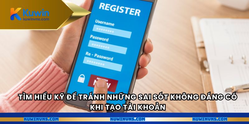 Tìm hiểu kỹ để tránh những sai sót không đáng có khi tạo tài khoản